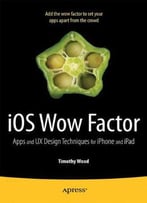 Ios Wow Factor: Apps And Ux Design Techniques For Iphone And Ipad