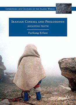 Iranian Cinema And Philosophy: Shooting Truth (literatures And Cultures Of The Islamic World)