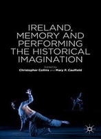 Ireland, Memory And Performing The Historical Imagination