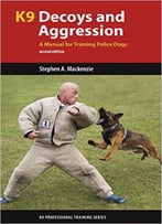 K9 Decoys And Aggression: A Manual For Training Police Dogs, 2nd Edition