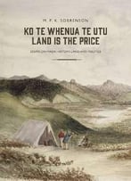 Ko Te Whenua Te Utu / Land Is The Price: Essays On Maori History, Land And Politics