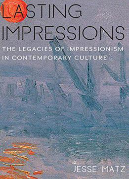 Lasting Impressions: The Legacies Of Impressionism In Contemporary Culture