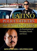 Latino Police Officers In The United States: An Examination Of Emerging Trends And Issues