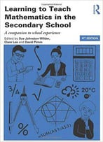 Learning To Teach Mathematics In The Secondary School: A Companion To School Experience, 4th Edition