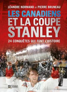 Les Canadiens Et La Coupe Stanley : 24 Conquêtes Qui Font L'histoire