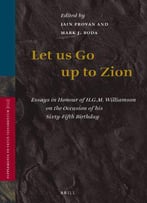 Let Us Go Up To Zion: Essays In Honour Of H. G. M. Williamson On The Occasion Of His Sixty-Fifth Birthday