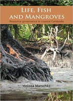 Life, Fish And Mangroves: Resource Governance In Coastal Cambodia (Governance Series)