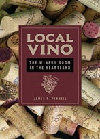 Local Vino: The Winery Boom In The Heartland (Heartland Foodways)
