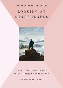 Looking At Mindfulness: 25 Ways To Live In The Moment Through Art