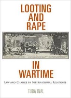 Looting And Rape In Wartime: Law And Change In International Relations