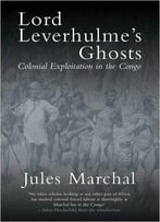 Lord Leverhulme's Ghosts: Colonial Exploitation In The Congo