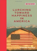 Lurching Toward Happiness In America (Boston Review Books)
