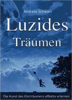 Luzides Träumen - Die Kunst Des Klarträumens Effektiv Erlernen