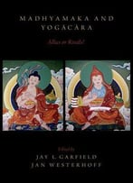 Madhyamaka And Yogacara: Allies Or Rivals?