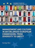 Management And Culture In An Enlarged European Commission: From Diversity To Unity?
