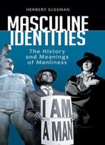 Masculine Identities: The History And Meanings Of Manliness