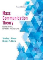 Mass Communication Theory: Foundations, Ferment, And Future, 7th Edition
