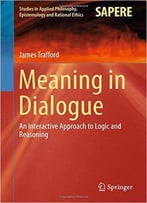 Meaning In Dialogue: An Interactive Approach To Logic And Reasoning