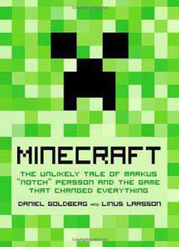 Minecraft: The Unlikely Tale Of Markus 'notch' Persson And The Game That Changed Everything