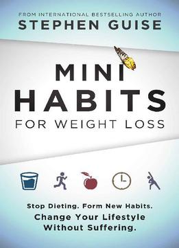 Mini Habits For Weight Loss: Stop Dieting. Form New Habits. Change Your Lifestyle Without Suffering. (volume 2)
