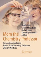 Mom The Chemistry Professor: Personal Accounts And Advice From Chemistry Professors Who Are Mothers