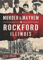 Murder & Mayhem In Rockford, Illinois