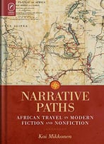 Narrative Paths: African Travel In Modern Fiction And Nonfiction (Theory Interpretation Narrativ)
