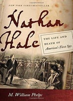 Nathan Hale: The Life And Death Of America’S First Spy