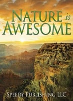 Nature Is Awesome: Fun Facts And Pictures For Kids