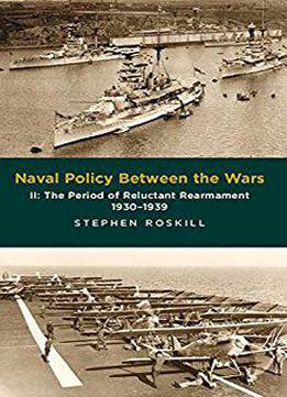 Naval Policy Between The Wars: Volume Ii: The Period Of Reluctant Rearmament 1930-1939: 2