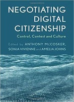 Negotiating Digital Citizenship: Control, Contest And Culture