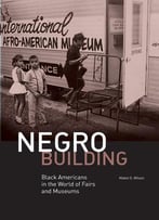 Negro Building: Black Americans In The World Of Fairs And Museums