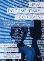 New Documentary Ecologies: Emerging Platforms, Practices And Discourses