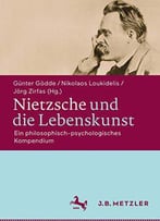 Nietzsche Und Die Lebenskunst: Ein Philosophisch-Psychologisches Kompendium