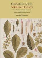 Nikolaus Joseph Jacquin's American Plants: Botanical Expedition To The Caribbean (1754-1759) And The Publication Of...