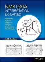 Nmr Data Interpretation Explained: Understanding 1d And 2d Nmr Spectra Of Organic Compounds And Natural Products