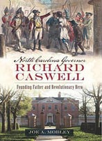 North Carolina Governor Richard Caswell: Founding Father And Revolutionary Hero