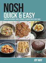 Nosh Quick & Easy: Another, Refreshingly Simple Approach To Cooking From The May Family