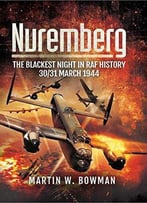 Nuremberg: The Blackest Night In Raf History: 30/31 March 1944
