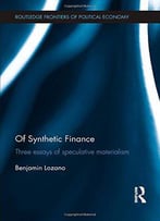 Of Synthetic Finance: Three Essays Of Speculative Materialism (Routledge Frontiers Of Political Economy)