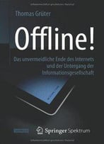 Offline!: Das Unvermeidliche Ende Des Internets Und Der Untergang Der Informationsgesellschaft