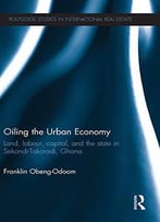 Oiling The Urban Economy: Land, Labour, Capital, And The State In Sekondi-Takoradi, Ghana