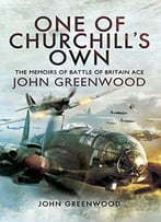 One Of Churchill's Own: The Memoirs Of Battle Of Britain Ace John Greenwood
