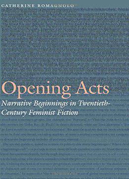 Opening Acts: Narrative Beginnings In Twentieth-century Feminist Fiction