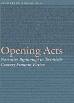 Opening Acts: Narrative Beginnings In Twentieth-Century Feminist Fiction