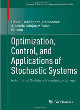 Optimization, Control, And Applications Of Stochastic Systems