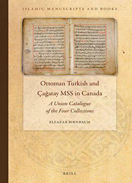 Ottoman Turkish And Ca Atay Mss In Canada: A Union Catalogue Of The Four Collections (islamic Manuscripts And Books)
