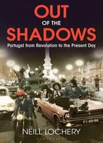 Out Of The Shadows: Portugal From Revolution To The Present Day