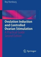 Ovulation Induction And Controlled Ovarian Stimulation: A Practical Guide (2nd Edition)