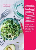 Packed: Lunch Hacks And Recipes To Squeeze More Nutrients Into Your Day
